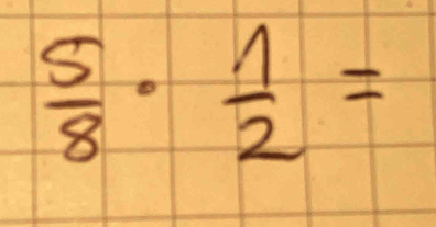  5/8 ·  1/2 =