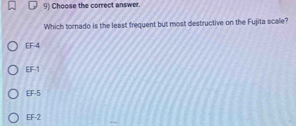 Choose the correct answer.
Which tornado is the least frequent but most destructive on the Fujita scale?
EF-4
EF-1
EF-5
EF-2