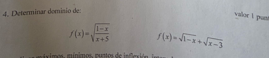 Determinar dominio de: 
valor l pun
f(x)=sqrt(frac 1-x)x+5
f(x)=sqrt(1-x)+sqrt(x-3)
máximos, mínimos, puntos de inflexión i