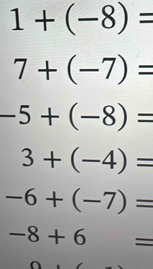 1+(-8)=
7+(-7)=
-5+(-8)=
3+(-4)=
-6+(-7)=
-8+6 (-3,4) _ 