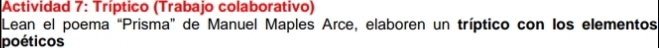 Actividad 7: Tríptico (Trabajo colaborativo) 
Lean el poema “Prisma” de Manuel Maples Arce, elaboren un tríptico con los elementos 
poéticos