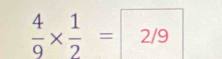  4/9 *  1/2 = 2/9