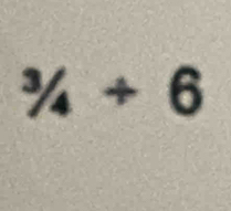 ^3/_4+6