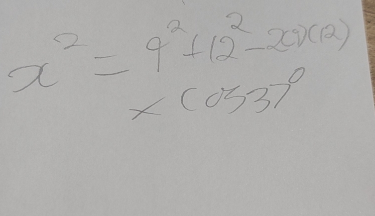 x^2=9^2+12^2-200(12)
xcos 37°