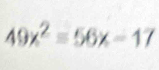 49x^2=56x-17