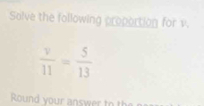 Solve the following proportion for v.
Round your answ