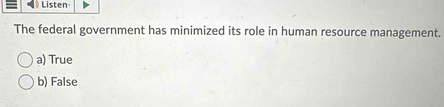 Listen
The federal government has minimized its role in human resource management.
a) True
b) False