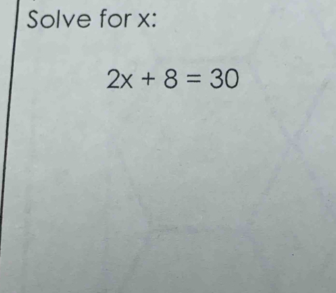 Solve for x :
2x+8=30