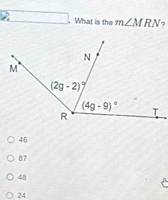 a . What is the m∠ MRN 7
46
87
48
24