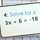 4: Solve for x :
3x+6=-18