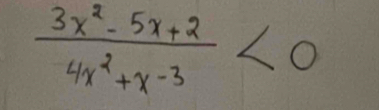  (3x^2-5x+2)/4x^2+x-3 <0</tex>