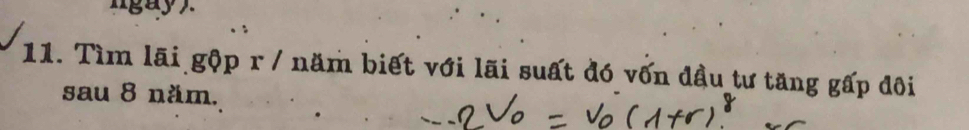 ngayy 
11. Tìm lãi gộp r / năm biết với lãi suất đó vốn đầu tư tăng gấp đôi 
sau 8 năm.