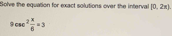 Solve the equation for exact solutions over the interval [0,2π ).
9csc^2 x/6 =3