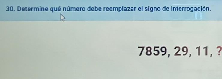 Determine qué número debe reemplazar el signo de interrogación.
7859, 29, 11, ?