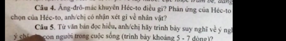 Ăng-đrô-mác khuyên Héc-to điều gì? Phản ứng của Héc-to 
chọn của Héc-to, anh/chị có nhận xét gì về nhân vật? 
Câu 5. Từ văn bản đọc hiều, anh/chị hãy trình bày suy nghĩ về ý ngh 
ý chí con người trong cuộc sống (trình bày khoảng 5 - 7 dòng)?