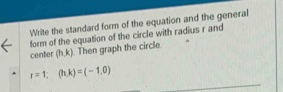 Write the standard form of the equation and the general 
form of the equation of the circle with radius r and 
center (h,k) Then graph the circle.
r=1; (h,k)=(-1,0)