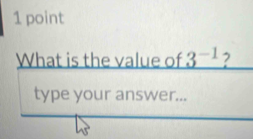 What is the value of _ 3^(-1) ? 
type your answer...