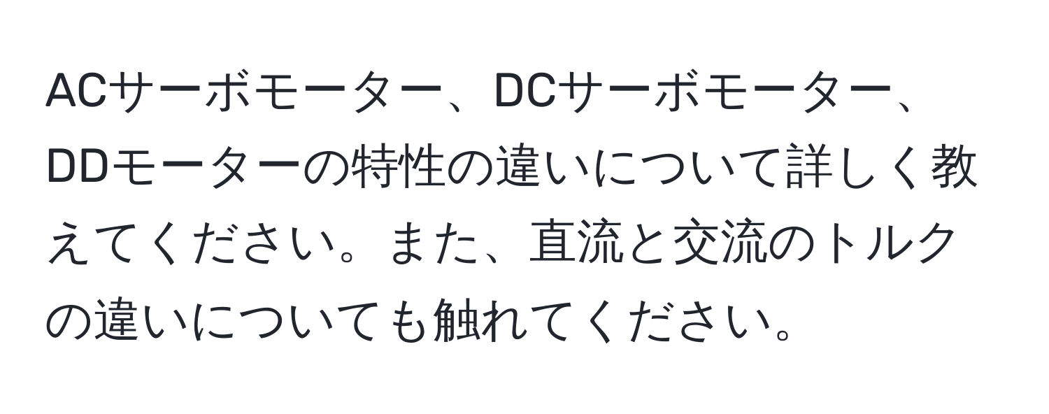 ACサーボモーター、DCサーボモーター、DDモーターの特性の違いについて詳しく教えてください。また、直流と交流のトルクの違いについても触れてください。