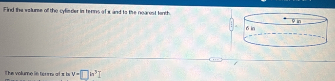 Find the volume of the cylinder in terms of x and to the nearest tenth. 
The volume in terms of x is V=□ in^3