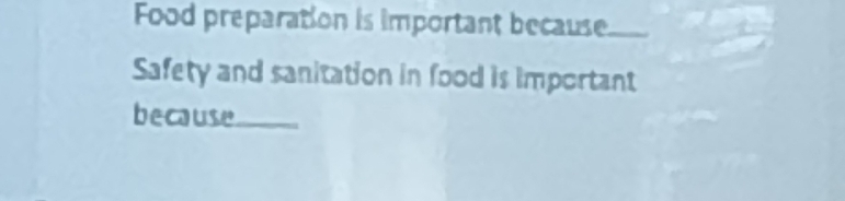 Food preparation is important because_ 
Safety and sanitation in food is important 
because_