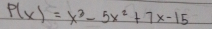 P(x)=x^3-5x^2+7x-15