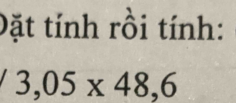 Đặt tính rồi tính:
3,05* 48,6