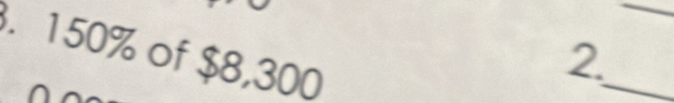 150% of $8,300
2. 
_