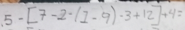 5-[7-2-(1-9)-3+12]+4=