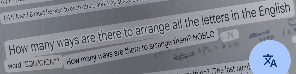 Ⅱ 
(c) If A and B must be next to each other, and A must stal 
How many ways are there to arrange all the letters in the English 
word "EQUATION"? How many ways are there to arrange them? NOBLO 
ttion he last n u mb Xp