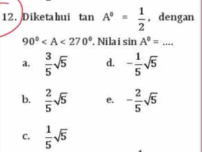 Diketahui tan A^0= 1/2  , dengan
90° . Nilai sin A°=...
a.  3/5 sqrt(5) d. - 1/5 sqrt(5)
b.  2/5 sqrt(5) e. - 2/5 sqrt(5)
C.  1/5 sqrt(5)