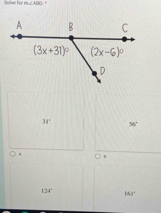 Solve for m∠ ABD. *
31°
56°
A
B
124°
161°