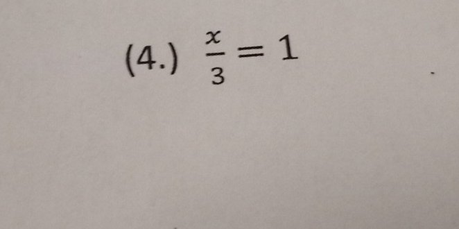 (4.)  x/3 =1