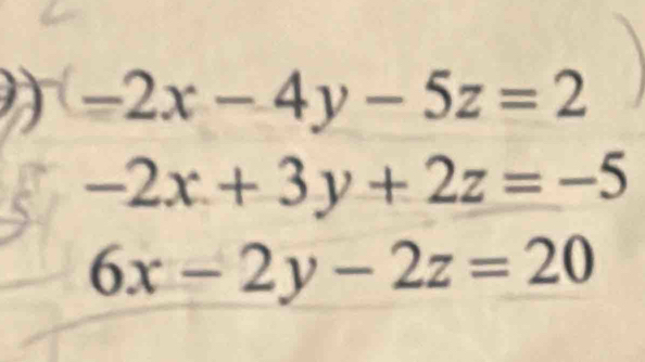 -2x-4y-5z=2
-2x+3y+2z=-5
6x-2y-2z=20