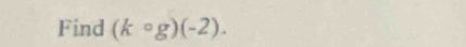 Find (kcirc g)(-2).