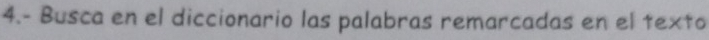4.- Busca en el diccionario las palabras remarcadas en el texto