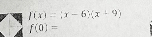 f(x)=(x-6)(x+9)
f(0)=