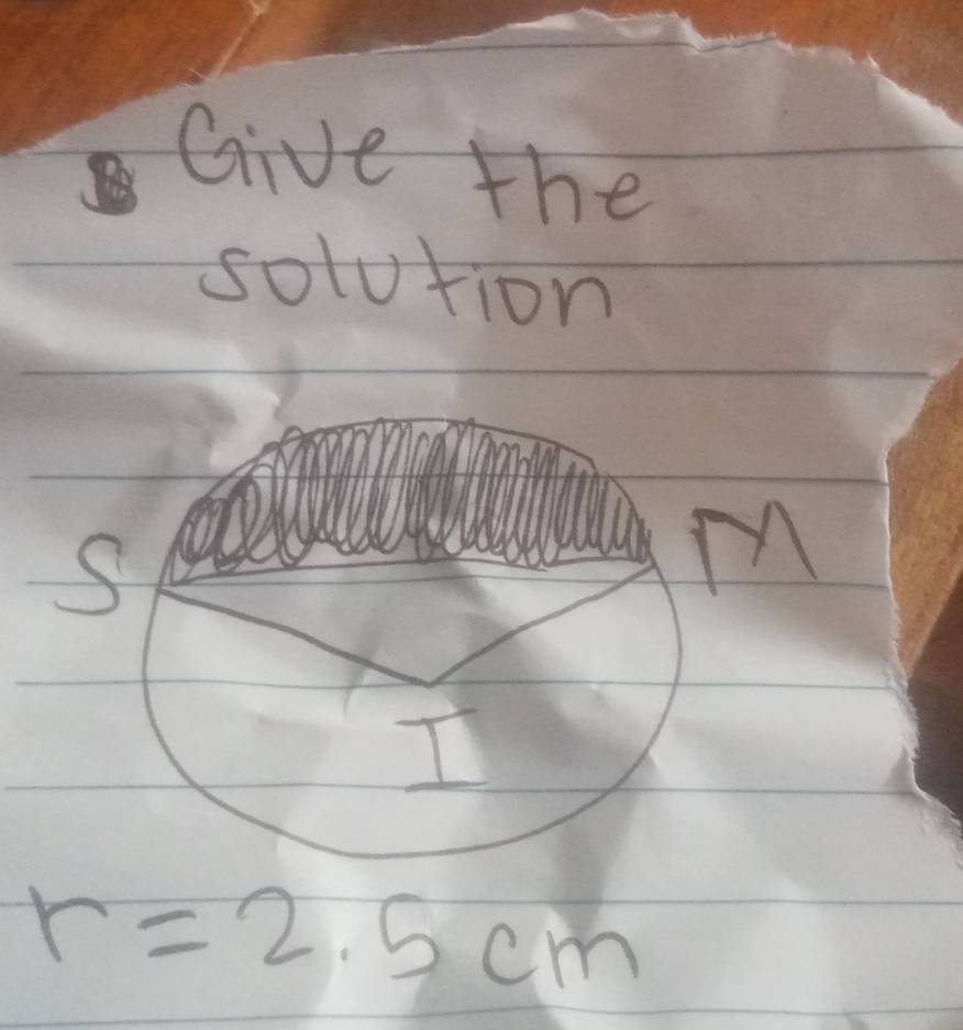 Give the 
solution 
S
r=2.5cm