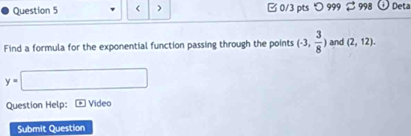 (-3, 3/8 ) and (2,12).
y=□
Question Help: Video 
Submit Question