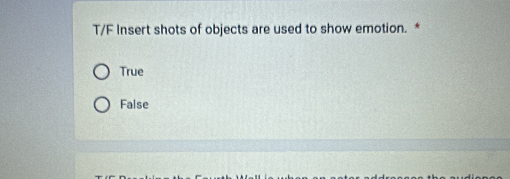 T/F Insert shots of objects are used to show emotion. *
True
False