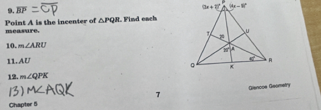 overline BP
Point A is the incenter of △ PQR. Find each
measure.
10. m∠ ARU
11. AU
12. m∠ QPK
7
Chapter 5 Giencoe Geometry