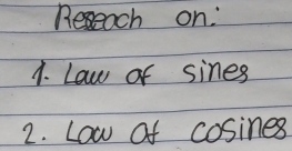 Reseach on: 
1. Law of sines 
2. Low of cosines