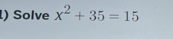 ) Solve x^2+35=15