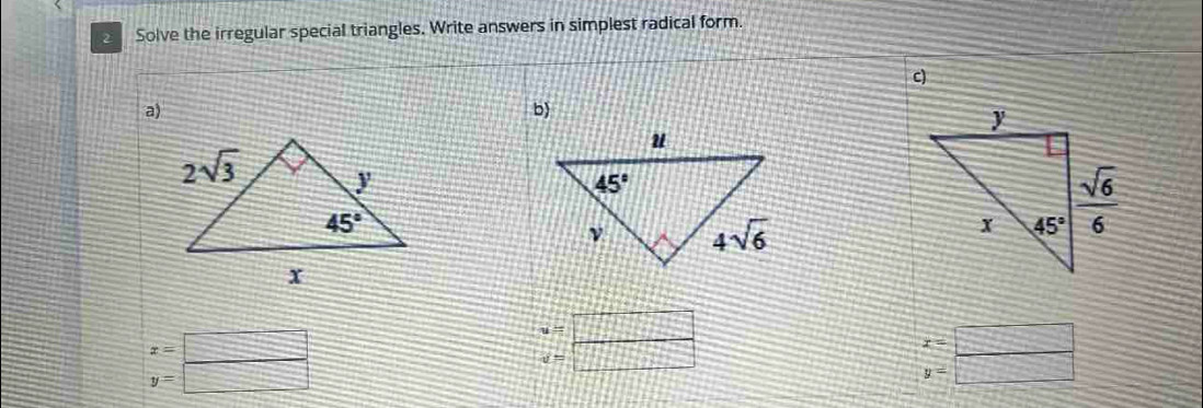 Solve the irregular special triangles. Write answers in simplest radical form.
c)
a)
b)
beginarrayr x=□  y=□ endarray
u=□
beginarrayr x=□  y=□ endarray