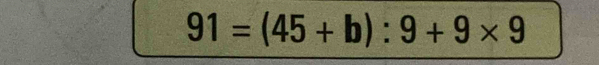 91=(45+b):9+9* 9