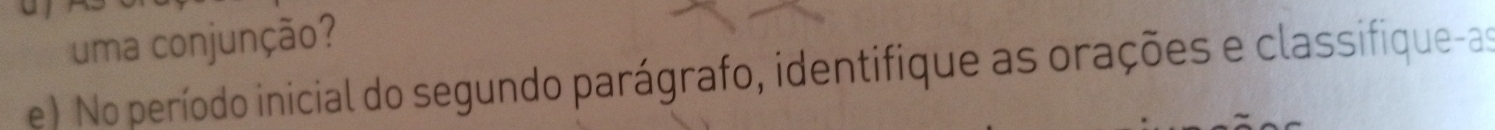uma conjunção? 
e) No período inicial do segundo parágrafo, identifique as orações e classifique-as