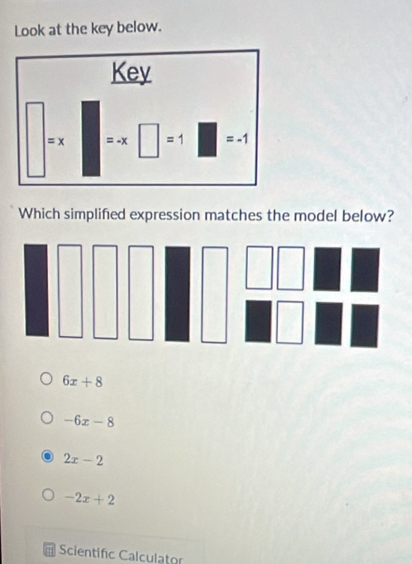 Look at the key below.
Key
□ 
=x =-x =1 1) =-1
Which simplified expression matches the model below?
6x+8
-6x-8
2x-2
-2x+2
i Scientific Calculator