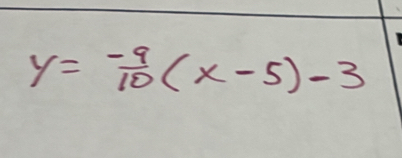 y= (-9)/10 (x-5)-3