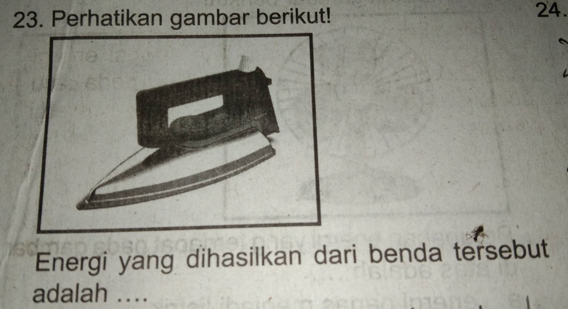 Perhatikan gambar berikut! 
24. 
Energi yang dihasilkan dari benda tersebut 
adalah ....