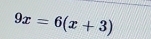 9x=6(x+3)