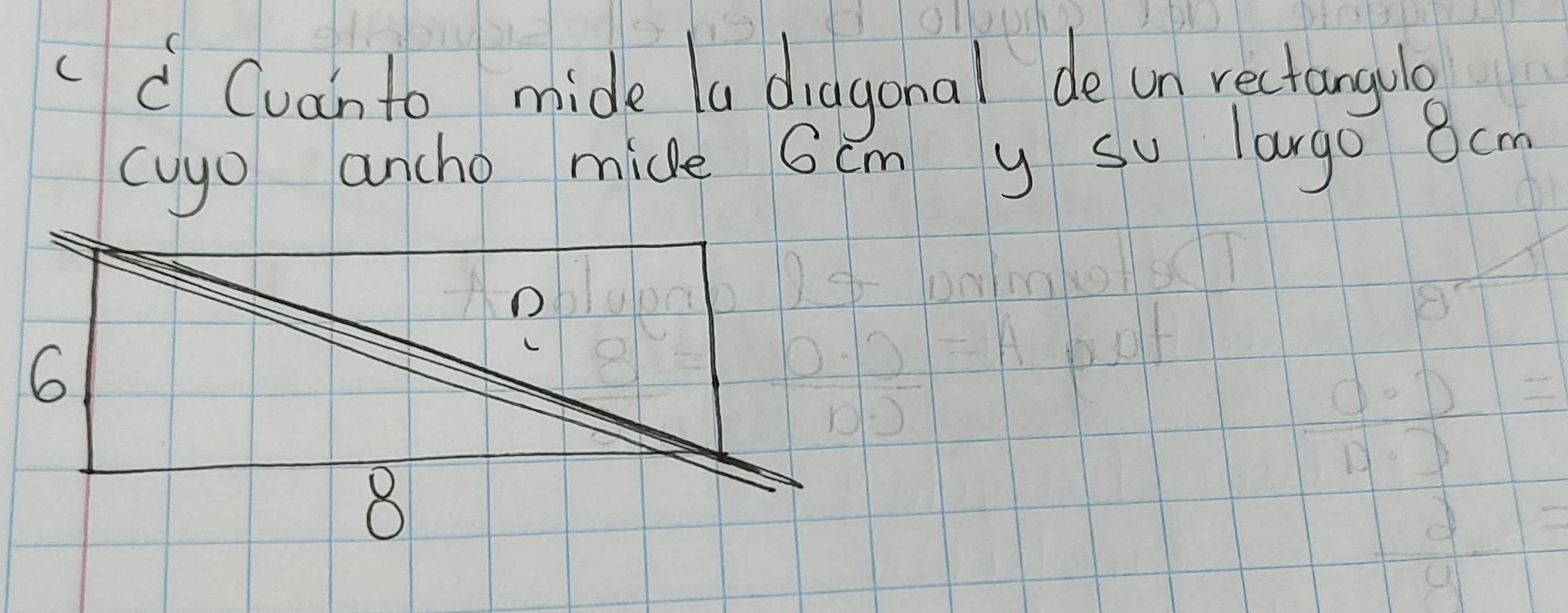 cd Cuanto mide la diagonal de on rectangule 
cugo ancho mide 6cm y su largo 8cm